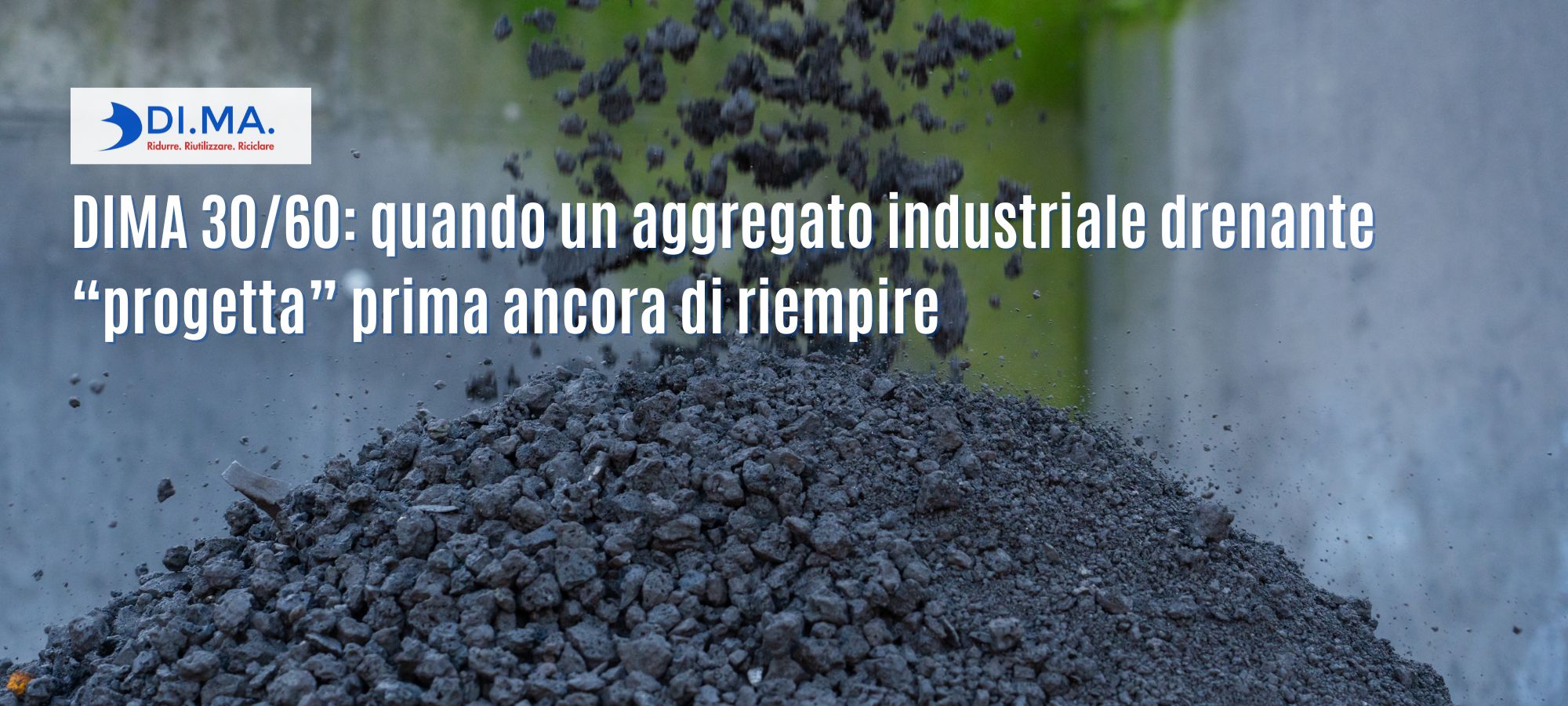 DIMA 30/60: aggregato industriale per riempimenti, strati drenanti ed edilizia sostenibile