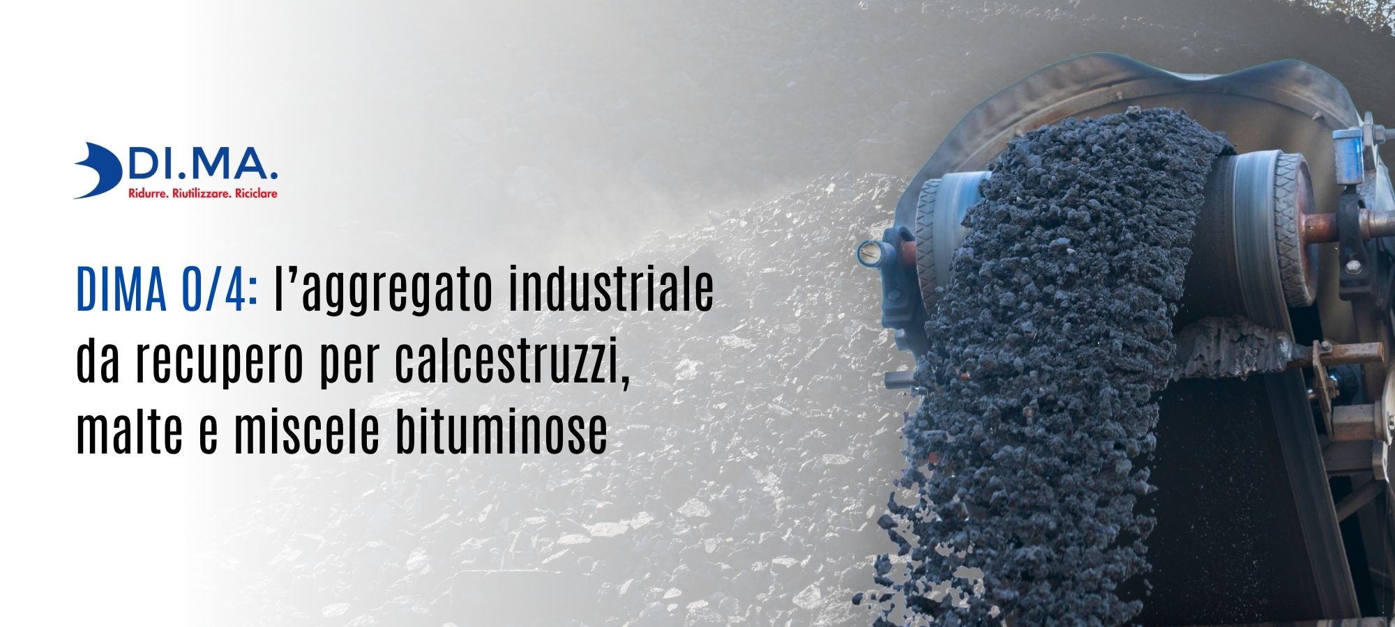 DIMA 0/4: l’aggregato industriale da recupero per calcestruzzi, malte e miscele bituminose